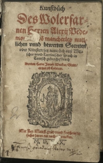 Kunstbüch des Wolerfarnen Herren Alexij Pedemontani vo[n] mancherley nutzlichen unnd bewerten Secreten oder Künsten, jetz neuwlich auss Welscher unnd Lateinischer sprach in Teutsch gebracht / durch Doctor Hans Jacob Wecker