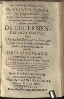 Praeclarissimi & Consultissimi Viri, Dn. Philippi Tennagelii [...] Germaniae judicij [...] De decernendis processibus: sive de precibus Extrajudicialibus, quae in senatu Camerae offeruntur: quemadmodum fundari, et qui processus decerni queant: Liber singularis: Compendiosus et valde utilis: quatuor classibus distinctus [...] / Studio & industria, ac repetitione [...] Johannis Heinrici Cocheimij ab Hollrieden