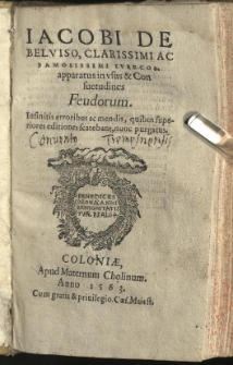 Iacobi de Belviso, Clarissimi ac Famosissimi iurecos. apparatus in usus & consuetudines Feudorum. Infinitis errotibus ac mendis, quibus superiores editiones scatebant, nunc purgatus