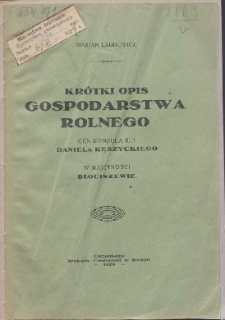 Krótki opis gospodarstwa rolnego Gen. Konsula R. P. Daniela Kęszyckiego w majętności Błociszewie