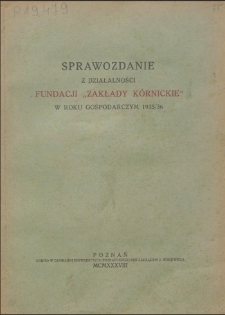 Sprawozdanie z Działalności Fundacji "Zakłady K&oacute;rnickie" w Roku Gospodarczym 1935/1936