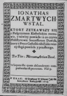 Ionathas zmartwychwstał. Ktory zetkawszy się z Pielgrzymem Katholickim rozmawia, y nowiny powiada: a co czynią Philistynowie Successorom Dawida, ktory z Proce Goliasza zabił, iako wierny sługa powiada y przestrzega. Per Flor: Mirecum Artium Bacal.