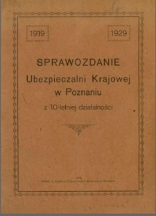 Sprawozdanie Ubezpieczalni Krajowej w Poznaniu z 10-letniej działalności 1919-1929.