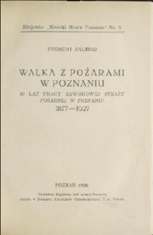 Walka z pożarami w Poznaniu : 50 lat pracy zawodowej straży pożarnej w Poznaniu 1877-1927