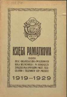 Księga pamiątkowa 10-lecia prac organizacyjno-związkowych Koła Miejscowego 1 w Bydgoszczy Związku Pracowników Poczt, Telegrafów i Telefonów Rzp. Polskiej : 1919-1929