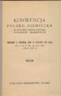Konwencja polsko-niemiecka w sprawie uregulowania stosunków granicznych, podpisana w Poznaniu, dnia 27 stycznia 1926 roku : (Dz. U. R. P. nr. 54, poz. 470, z 18/VI/1927 r.)