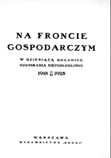 Na froncie gospodarczym : w dziesiątą rocznicę odzyskania niepodległości : 1918 11 XI 1928