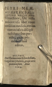 Petri Memmii Herendalii Doctoris Medici Apud Ultraiectinos, De recto medicinae usu liber unus: non solum medicis, verum etiam cuiusvis disciplinae sectatoribus perutilis, nunc primum in luce[m] editus