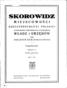 Skorowidz miejscowości Rzeczypospolitej Polskiej z oznaczeniem terytorjalnie im właściwych władz i urzędów oraz urządzeń komunikacyjnych : uzupełnienia. Z. 1.