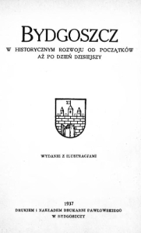 Bydgoszcz w historycznym rozwoju od początków aż po dzień dzisiejszy : wydanie z ilustracjmi