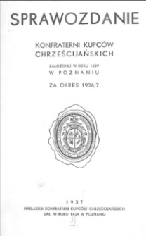 Sprawozdanie Konfraterni Kupców Chrześcijańskich założonej w roku 1429 w Poznaniu za okres 1936/7