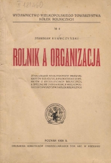 Rolnik a organizacja : opracowanie wygłoszonych przez mikrofon radjostacji poznańskiej referatów o organizacjach rolniczych, a specjalnie organizacji Wielkopolskiego Towarzystwa Kółek Rolniczych