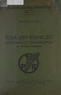 Rola Izby Rolniczej i Organizacyj Rolniczych na terenie Pomorza : (referat wygłosz. 14.XII.1933 na Pomorskim Zjeździe Rolniczym w Toruniu)