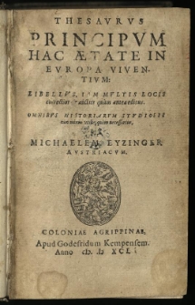 Thesaurus Principum Hac Aetate In Europa Viventium: Libellus, Iam Multis Locis correctior et auctior quam antea editus. Omnibus Historiarum Studiosis non minus utilis, quam necessarius / per Michaelem Eyzinger Austriacum. (Pars 1-3)