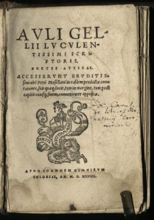 Auli Gellii Luculentissimi Scriptoris, Noctes Atticae: Accesserunt Eruditissimi viri Petri Mosellani in easdem perdoctae annotationes, suis quaeq[ue] locis, tum in margine, tum post capitis cuiusq[ue] finem, convenienter appositae.