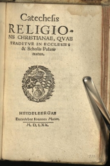 Catechesis Religionis Christianae: Quae Traditur In Ecclesiis & Scholis Palatinatus.