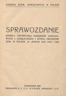 Sprawozdanie Komisji Centralnej Związków Zawodowych z Działalności i Stanu Związków Zaw. w Polsce w Latach 1922/1924