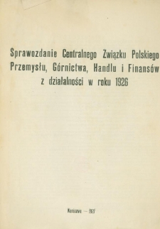Sprawozdanie Centralnego Związku Polskiego Przemysłu, Górnictwa, Handlu i Finansów z działalności w roku 1926