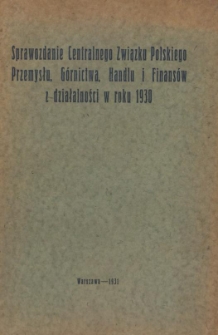 Sprawozdanie Centralnego Związku Polskiego Przemysłu, Górnictwa, Handlu i Finansów z działalności w roku 1930