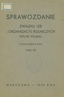 Sprawozdanie Związku Izb i Organizacyj Rolniczych Rzplitej Polskiej z działalności w roku 1932/1933
