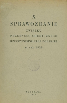 X Sprawozdanie Związku Przemysłu Chemicznego Rzeczypospolitej Polskiej za rok 1930