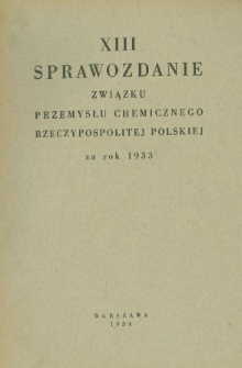 XIII Sprawozdanie Związku Przemysłu Chemicznego Rzeczypospolitej Polskiej za rok 1933