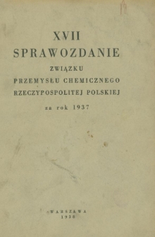 XVII Sprawozdanie Związku Przemysłu Chemicznego Rzeczypospolitej Polskiej za rok 1937