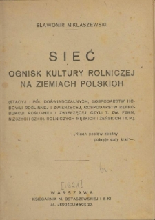 Sieć ognisk kultury rolniczej na ziemiach polskich : stacyj i pól doświadczalnych, gospodarstw hodowli roślinnej i zwierzęcej, gospodarstw reprodukcji roślinnej i zwierzęcej czyli t. zw. ferm, niższych szkół rolniczych męskich i żeńskich i. t. p