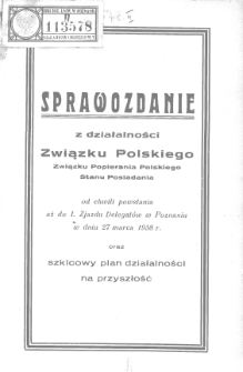 Sprawozdanie z działalności Związku Polskiego ( Związku Popierania Polskiego Stanu Posiadania) od chwili powstania aż do I Zjazdu Delegatów w Poznaniu w dniu 27 marca 1938r. oraz szkicowy plan działalności na przyszłość