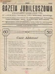 Gazeta Jubileuszowa wydana przez Oddział Poznański Związku Zawod. Drukarzy i pokrewn. zawodów w Polsce z okazji 60-ciolecia pracy zawodowej kolegi Antoniego Ganzkiego i 50-ciolecia pracy zawodowej kol.: Kąkolewskiego Tomasza, Kasprowskiego Jana i Krzyżaniaka Stanisława oraz nadania kol. Ignacemu Tasiemskiemu tytułu Członka Honorowego Zarządu Oddziału Poznańsk. Związki Zawod. Drukarzy i Pokr. Zawod w Polsce