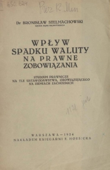 Wpływ spadku waluty na prawne zobowiązania : studjum prawnicze na tle ustawodawstwa obowiązującego na ziemiach zachodnich
