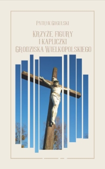 Krzyże, figury i kapliczki Grodziska Wielkopolskiego