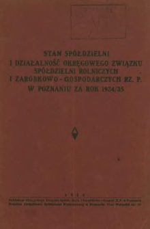 Stan spółdzielni i Okręgowego Związku Spółdzielni Rolniczych i Zarobkowo-Gospodarczych Rz. P. w Poznaniu za rok 1934/35.