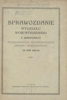 Sprawozdanie Wydziału Krajowego z Administracji Poznańskiego Krajowego Związku Komunalnego za Rok 1935/1936 Cz.1 Gł&oacute;wna Administracja