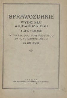 Sprawozdanie Wydziału Krajowego z Administracji Poznańskiego Krajowego Związku Komunalnego za Rok 1936/1937 Cz.1 Gł&oacute;wna Administracja