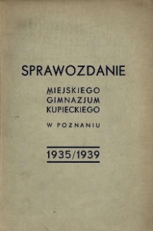 Sprawozdanie Miejskiego Gimnazjum Kupieckiego w Poznaniu 1935/1939