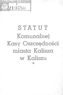Statut Komunalnej Kasy Oszczędności miasta Kalisza w Kaliszu: uchwalony przez Radę Miejską w Kaliszu w dniu 8 marca 1938r.