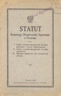 Statut Krajowego Ubezpieczenia Ogniowego w Poznaniu oraz I. Ogólne warunki ubezpieczeń od ognia budynków i innych nieruchomości. II. Ogólne warunki ubezpieczeń od ognia ruchomości. III. Warunki dodatkowe dla ubezpieczeń rolnych