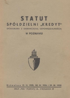 Statut Spółdzielni "Kredyt" Spółdzielnia z ograniczoną odpowiedzialnością w Poznaniu:uchwalono 12.IV.1935, 20.IV.1936 i 29.III.1938.