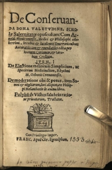 De Conservanda Bona Valetudine, Scholae Salernitanae opusculum: Cum Arnoldi Novicomensis, Medici & Philosophi celeberrimi, brevibus & luculentis Enarrationibus: Accuratius iam & emendatius edita per Ioannem Curionem, & Iacobum Crellium. Item,: De Electione meliorum Simplicium Medicinalium, Rhythmi M. Othonis Cremonensis. De moderatione cibi & potus, item Somni et vigiliarum, loci aliquot, ex Philippi Melanthonis de anima libro. Polybij de Victus salubris ratione privatorum, Tractatus.