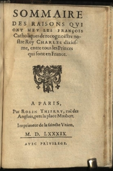 Sommaire Des Raisons Qui Ont Meu Les François Catholiques de recognoistre nostre Roy Charles dixiesme, entre tous les Princes qui sont en France.