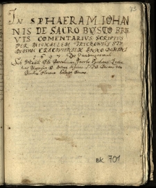 In sphaeram Iohannis de Sacro Busto brevis comentarius!. Scriptus per Michaelem Friczowsky studiosum cracoviensem Anno Domini 1607 Tpe [tempore] quadragesimali sub Vnabili Dno Baccalaureo Jacobo Pysdrensi Rectore hunc Magnifico D. Andrea Schönes S. T. D. Decano vero Martino Plocense Collega Maiore