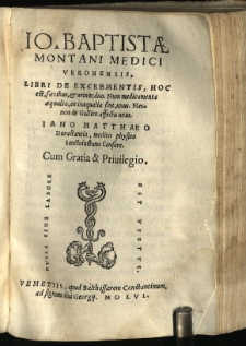 Io. Baptistae Montani Medici Veronensis Libri De Excrementis, Hoc est, faecibus, & urinis; duo. Num medicamenta aequalia, an inaequalia sint, unus. Necnon de Gallico affectu unus. / Iano Matthaeo Durastantio, medico physico Sanctoiustano Censore