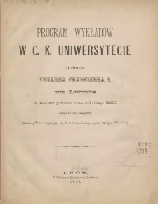 Program wykładów w C.K. Uniwersytecie imienia cesarza Franciszka I we Lwowie w letniem półroczu roku szkolnego 1880/1881 odbywać się mających (letnie półrocze rozpoczyna się 27 kwietnia, kończy 31 lipca 1881 r.)