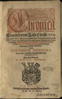 Lifflendische Ch&uuml;rlendische Chronica : Was sich vom Jahr Christi 1554. bi&szlig; auff 1590. In den langwierigen Moscowiterschen und andern Kriegen [...] gedenckwirdiges zugetragen / verfasset und gestellet durch Salomon Henning [...]. Mit einer Vorrede D. Davidis Chytraei