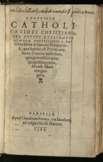 Confessio Catholicae Christiana: Vel Potius Explicatio Quaedam Confessionis A Patribus factae in synodo Provinciali, quae habita est Petrikoviae. Anno Domini millesimo, quingentesimo quinquagesimoprimo, Mense Maio congregatis. T. 1