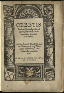 Cebetis Thebani, Socratisq[ue] discipuli tabula, vitae totius humanae cursum graphice continens. Addito Ioannis Camertis, ordinis Minorum, sacraeq[ue] Theologiae professoris, Comme[n]tario non inerudito