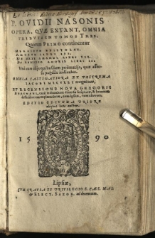 P. Ovidii Nasonis Opera, quae extant, omnia tributa in tomos tres : Quorum Primo continentur Heroidum epistolae. Amorum libri III. De arte amandi libri III. De remedio amoris libri II. Una cum alijs quibusdam poëmatis, quae aversa pagella indicabit. Omnia castigatiora ex postrema Iacobi Micylli recognitione et recensione nova Gregorii Bersmani cum indicatione diversae scripturae, & locorum difficiliorum explanatione, cum ipsius, tum aliorum
