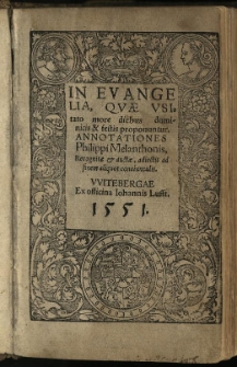 In Evangelia, Quae Usitato more diebus dominicis & festis proponuntur, Annotationes / Philippi Melanthonis, recognitae et auctae, adiectis ad finem aliquot conciunculis