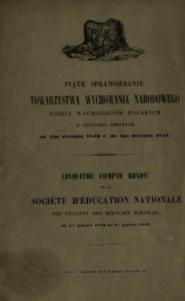 Piąte sprawozdanie Towarzystwa Wychowania Narodowego dla Dzieci Wychodźców Polskich z czynności odbytych od 1go stycznia 1846 do 1go stycznia 1847